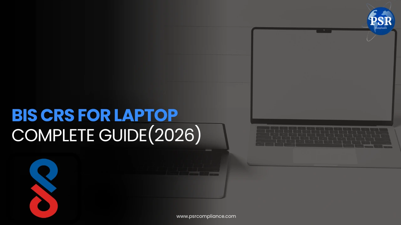 BIS CRS for Laptop – 2026 Complete Guide for Manufacturers and Importers by PSR Compliance