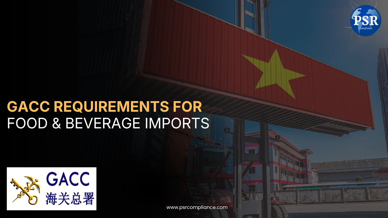 GACC Requirements for Food & Beverage Imports to China (2026 Guide) by PSR Compliance